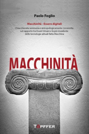 Macchinità. Essere digitali. Chiacchierata semiseria e antropologicamente (s)corretta sul rapporto tra esseri umani e la più invadente delle 