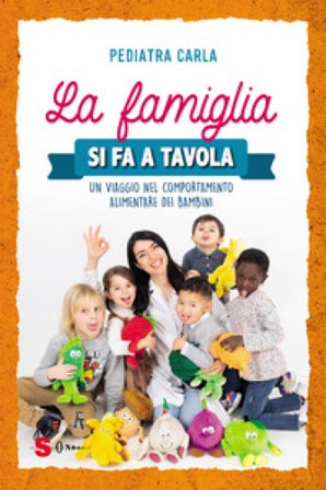 La famiglia si fa a tavola. Un viaggio nel comportamento alimentare dei bambini Carla Pediatra