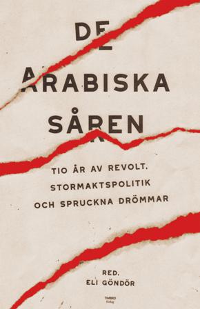 De arabiska såren : tio år av revolt, stormaktspolitik och spruckna drömmar - Bok av Nathan Shachar, Yehudit Ronen, m.fl. - Inbunden