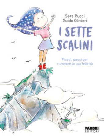 I sette scalini. Piccoli passi per ritrovare la tua felicità. Ediz. illustrata Sara Pucci