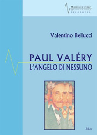 Paul Valéry. L'angelo di nessuno Valentino Bellucci