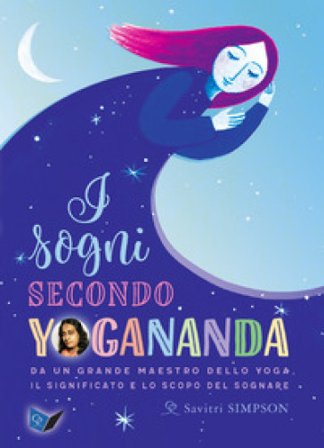 I sogni secondo yogananda. Da un Maestro dello yoga, il significato e lo scopo del sognare Savitri Simpson