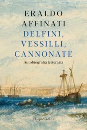 Delfini, vessilli, cannonate. Autobiografia letteraria Eraldo Affinati