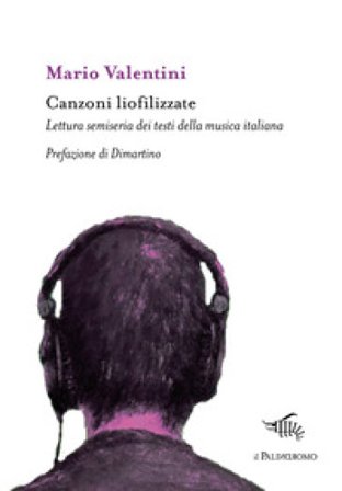 Canzoni liofilizzate. Lettura semiseria dei testi della musica italiana Mario Valentini