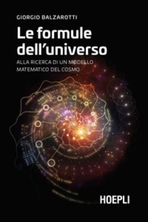 Le formule dell'universo. Alla ricerca di un modello matematico del cosmo Giorgio Balzarotti