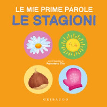 Le stagioni. Le mie prime parole. Ediz. a colori Francesco Zito