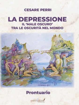 La depressione. Il «male oscuro» tra le oscurità nel mondo. Prontuario Cesare Perri