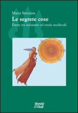 Le segrete cose. Dante tra induismo ed eresie Medievale Maria Soresina