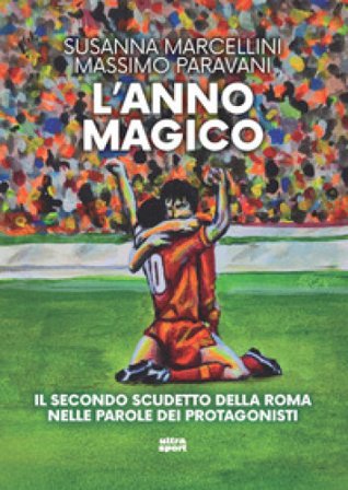 L'anno magico. Il secondo scudetto della Roma nelle parole dei protagonisti Susanna Marcellini