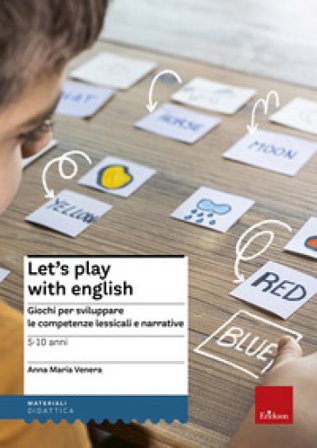 Let's play with English. Giochi per sviluppare le competenze lessicali e narrative. 5-10 anni Anna Maria Venera
