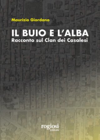 Il buio e l'alba. Racconto sul Clan dei Casalesi Maurizio Giordano
