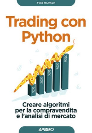 Trading con Python. Creare algoritmi per la compravendita e l'analisi di mercato Yves Hilpisch