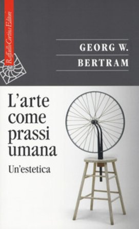 L'arte come prassi umana. Un'estetica Georg W. Bertram