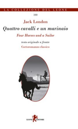 Quattro cavalli e un marinaio. Testo inglese a fronte. Ediz. bilingue Jack London