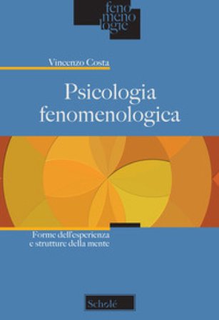 Psicologia fenomenologica. Forme dell'esperienza e strutture della mente Vincenzo Costa