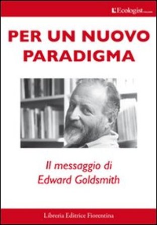 Per un nuovo paradigma. Il messaggio di Edward Goldsmith Giannozzo Pucci