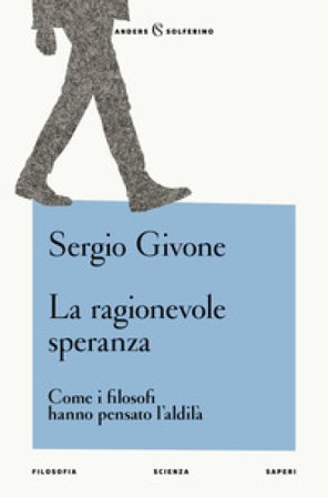 La ragionevole speranza. Come i filosofi hanno pensato l'aldilà Sergio Givone