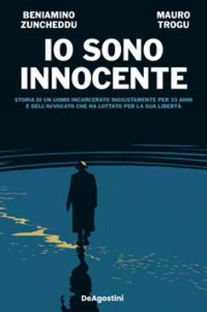 Io sono innocente. Storia di un uomo incarcerato ingiustamente per 33 anni e dell'avvocato che ha lottato per la sua libertà Beniamino Zuncheddu