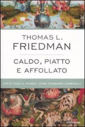 Caldo, piatto e affollato. Com'è oggi il mondo, come possiamo cambiarlo Thomas L. Friedman