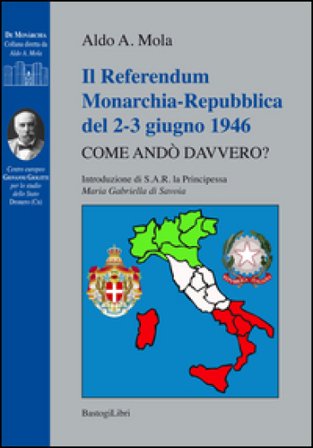 Il referendum monarchia-repubblica del 2-3 giugno 1946. Come andò davvero? Aldo A. Mola