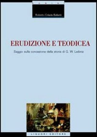 Erudizione e teodicea. Saggio sulla concezione della storia di G. W. Leibniz Roberto Celada Ballanti