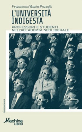 L'università indigesta. Professori e studenti nell'accademia neoliberale Francesco M. Pezzulli