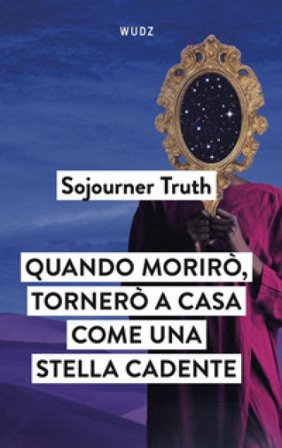 Quando morirò, tornerò a casa come una stella cadente Sojourner Truth