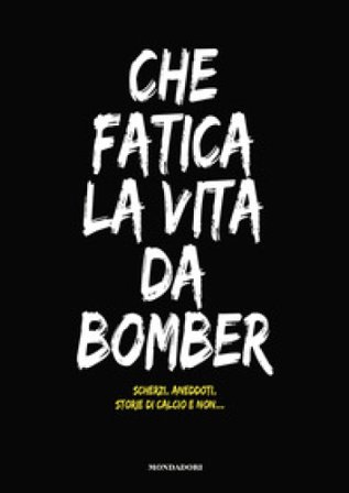 Che fatica la vita da bomber. Scherzi, aneddoti, storie di calcio e non... Emanuele Stivala