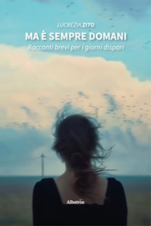 Ma è sempre domani. Racconti brevi per i giorni dispari Lucrezia Zito