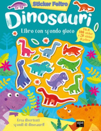 Dinosauri. Sticker feltro. Libro con sfondo gioco. Ediz. a colori