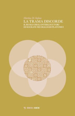 La trama discorde. Il ruolo degli interlocutori di Socrate nei dialoghi platonici Martina Di Stefano
