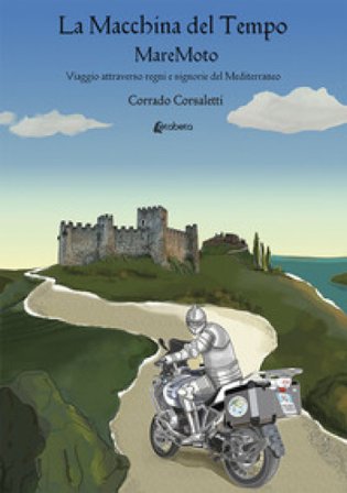 La macchina del tempo MareMoto. Viaggio attraverso regni e signorie del Mediterraneo Corrado Corsaletti