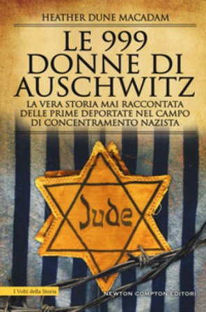 Le 999 donne di Auschwitz. La vera storia mai raccontata delle prime deportate nel campo di concentramento nazista Heather Dune Macadam