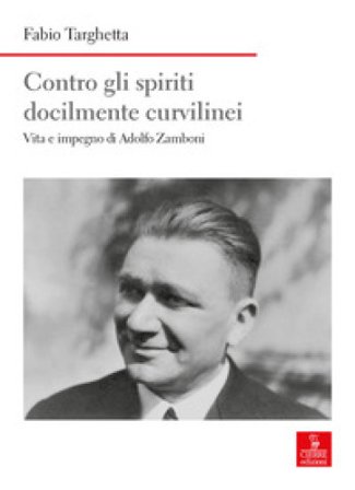Contro gli spiriti docilmente curvilinei. Vita e impegno di Adolfo Zamboni Fabio Targhetta