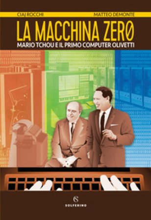 La macchina zero. Mario Tchou e il primo computer Olivetti Ciaj Rocchi