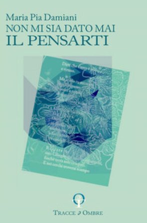 Non mi sia dato mai il pensarti Maria Pia Damiani