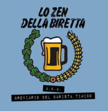 Lo zen della biretta. Breviario del barista timido Marco R. Michail