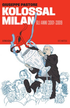 Kolossal Milan. Gli anni 2001-2009 Giuseppe Pastore
