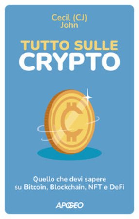 Tutto sulle crypto. Quello che devi sapere su Bitcoin, blockchain, NFT e DeFi John Cecil