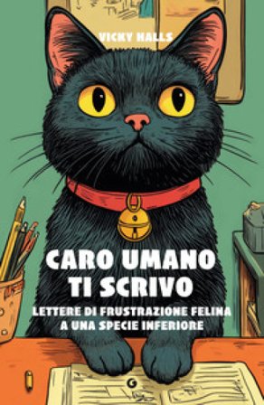 Caro umano ti scrivo. Lettere di frustrazione felina a una specie inferiore Vicky Halls