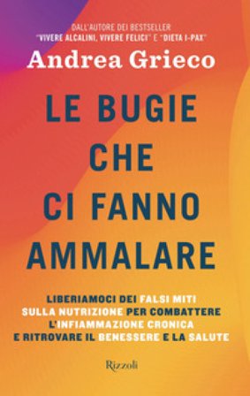 Le bugie che ci fanno ammalare. Liberiamoci dei falsi miti sulla nutrizione per combattere l'infiammazione cronica e ritrovare il benessere e la 