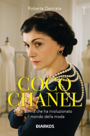 Coco Chanel. La donna che ha rivoluzionato il mondo della moda. Nuova ediz. Roberta Damiata