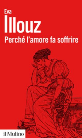 Perché l'amore fa soffrire. Nuova ediz. Eva Illouz