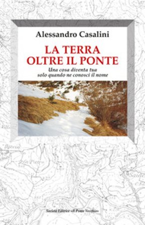 La terra oltre il ponte. Una cosa diventa tua solo quando ne conosci il nome Alessandro Casalini