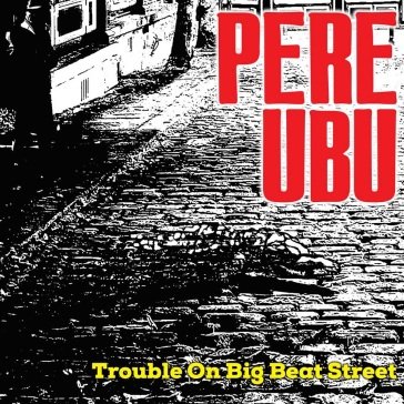 Trouble on big beat street Ubu Pere