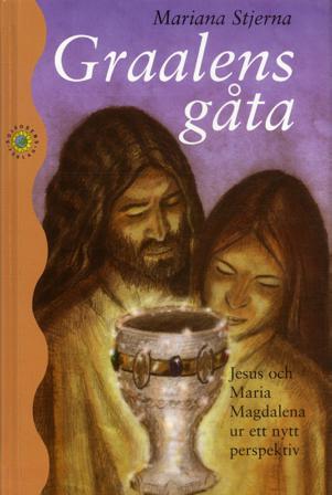 Graalens gåta : Jesus och Maria Magdalena ur ett nytt perspektiv - Bok av Mariana Stjerna - Inbunden