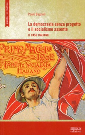 La democrazia senza progetto e il socialismo assente. Il caso italiano Paolo Bagnoli