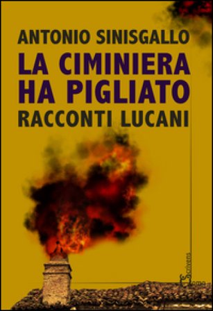 La ciminiera ha pigliato. Racconti lucani Antonio Sinisgallo