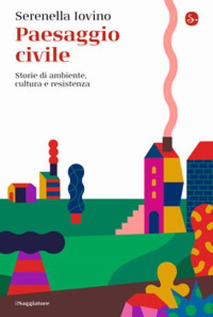 Paesaggio civile. Storie di ambiente, cultura e resistenza Serenella Iovino