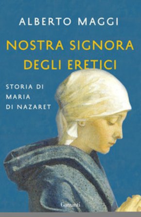 Nostra Signora degli eretici. Storia di Maria di Nazaret Alberto Maggi